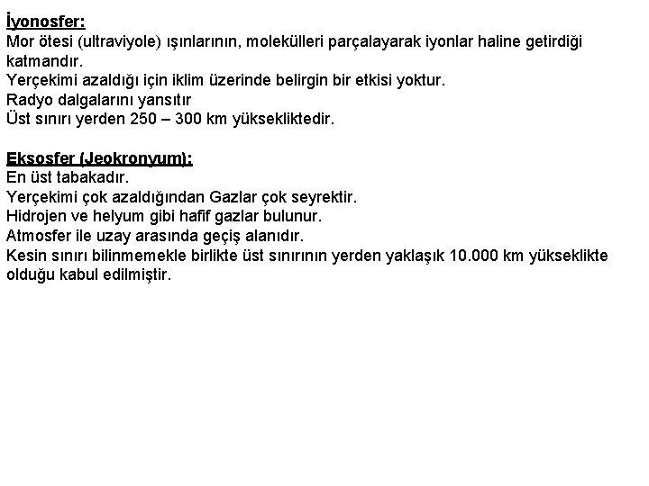 İyonosfer: Mor ötesi (ultraviyole) ışınlarının, molekülleri parçalayarak iyonlar haline getirdiği katmandır. Yerçekimi azaldığı için