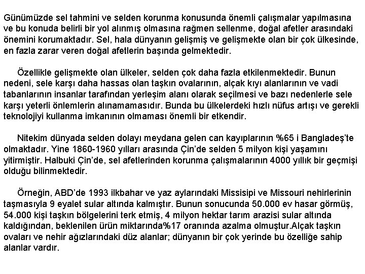 Günümüzde sel tahmini ve selden korunma konusunda önemli çalışmalar yapılmasına ve bu konuda belirli