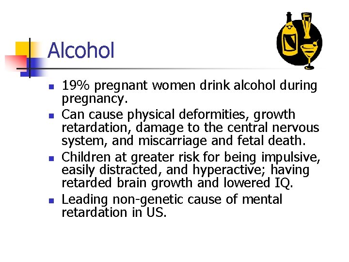 Alcohol n n 19% pregnant women drink alcohol during pregnancy. Can cause physical deformities,