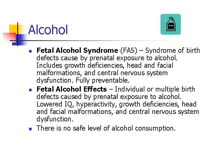 Alcohol n n n Fetal Alcohol Syndrome (FAS) – Syndrome of birth defects cause