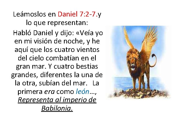 Leámoslos en Daniel 7: 2 -7. y lo que representan: Habló Daniel y dijo: