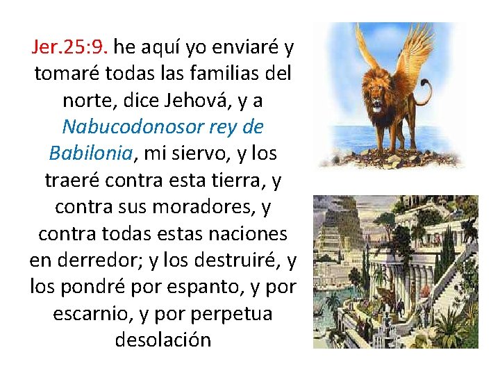 Jer. 25: 9. he aquí yo enviaré y tomaré todas las familias del norte,