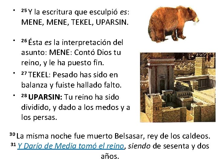  • 25 Y la escritura que esculpió es: MENE, TEKEL, UPARSIN. • •