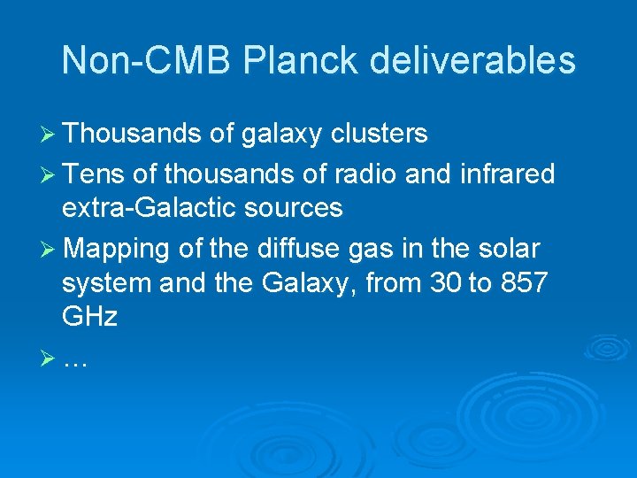 Non-CMB Planck deliverables Ø Thousands of galaxy clusters Ø Tens of thousands of radio