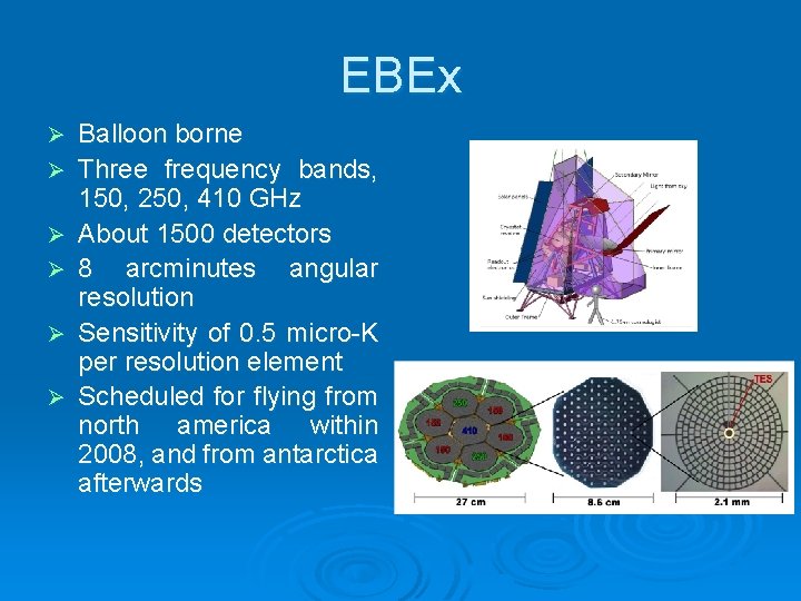 EBEx Ø Ø Ø Balloon borne Three frequency bands, 150, 250, 410 GHz About