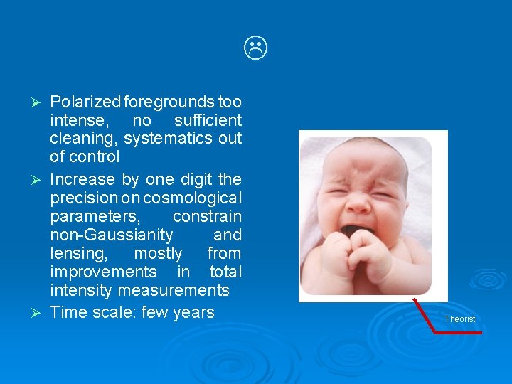  Polarized foregrounds too intense, no sufficient cleaning, systematics out of control Ø Increase