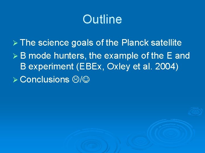 Outline Ø The science goals of the Planck satellite Ø B mode hunters, the