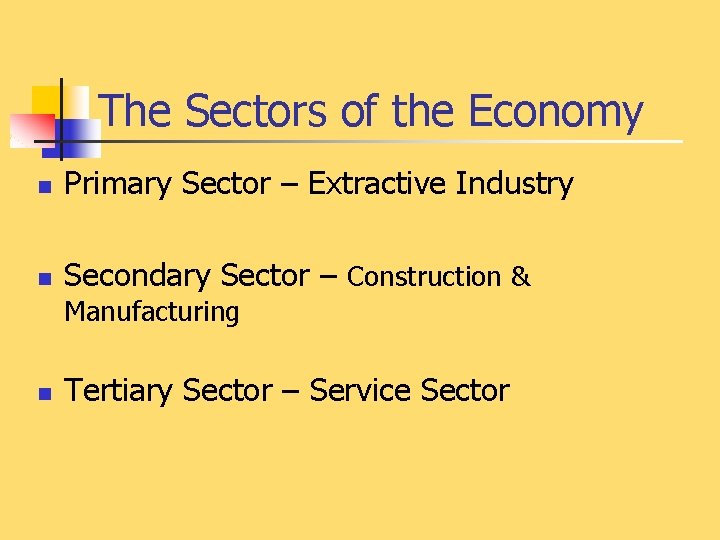 The Sectors of the Economy n Primary Sector – Extractive Industry n Secondary Sector