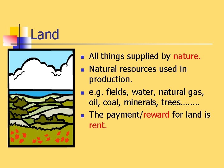 Land n n All things supplied by nature. Natural resources used in production. e.