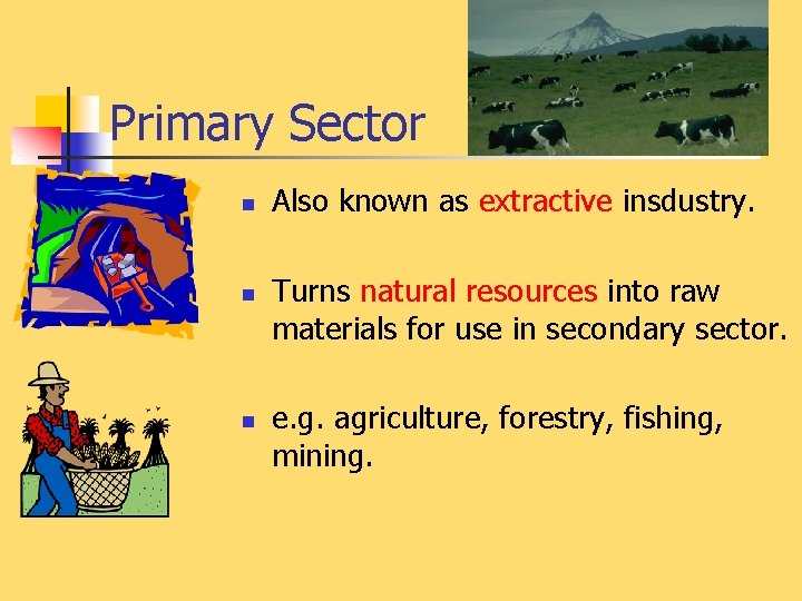 Primary Sector n n n Also known as extractive insdustry. Turns natural resources into
