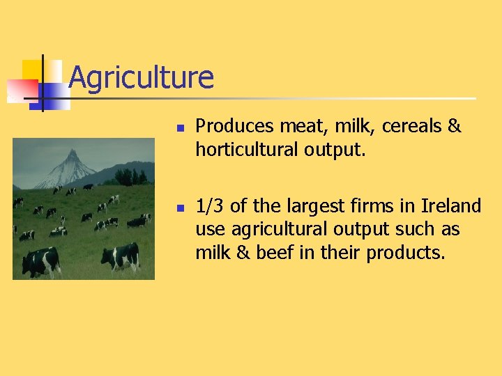 Agriculture n n Produces meat, milk, cereals & horticultural output. 1/3 of the largest
