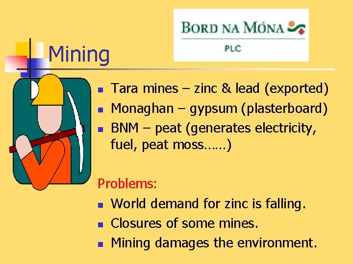 Mining n n n Tara mines – zinc & lead (exported) Monaghan – gypsum