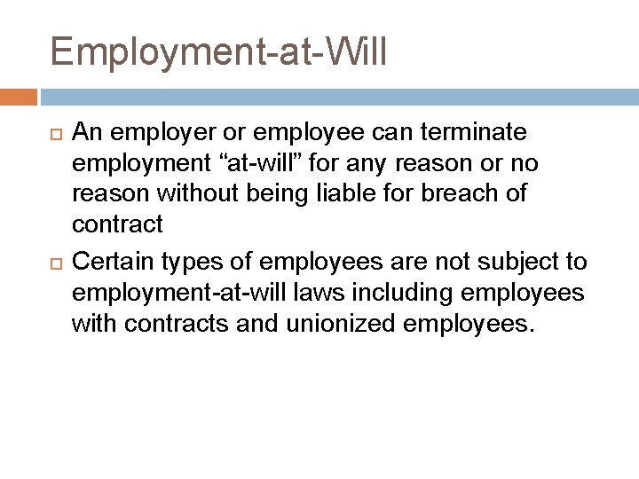 Employment-at-Will An employer or employee can terminate employment “at-will” for any reason or no