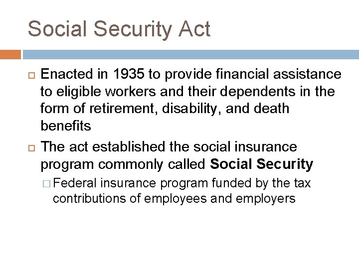 Social Security Act Enacted in 1935 to provide financial assistance to eligible workers and