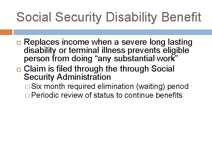 Social Security Disability Benefit Replaces income when a severe long lasting disability or terminal
