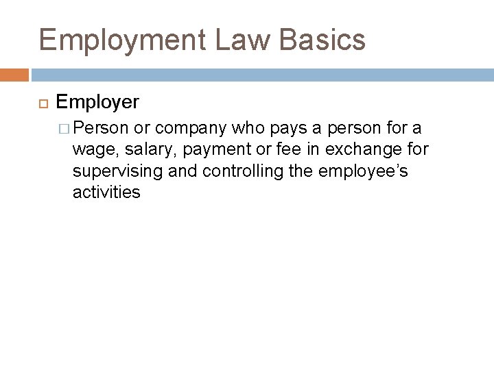Employment Law Basics Employer � Person or company who pays a person for a