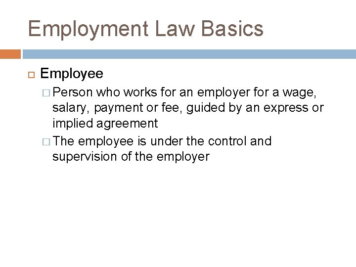 Employment Law Basics Employee � Person who works for an employer for a wage,