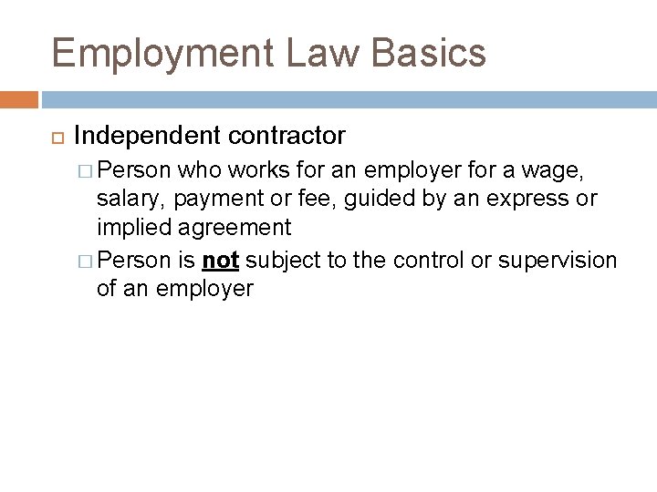 Employment Law Basics Independent contractor � Person who works for an employer for a