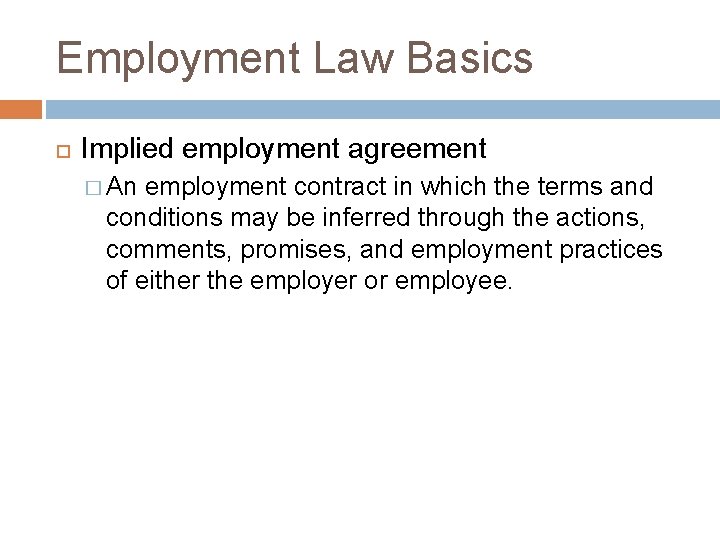Employment Law Basics Implied employment agreement � An employment contract in which the terms