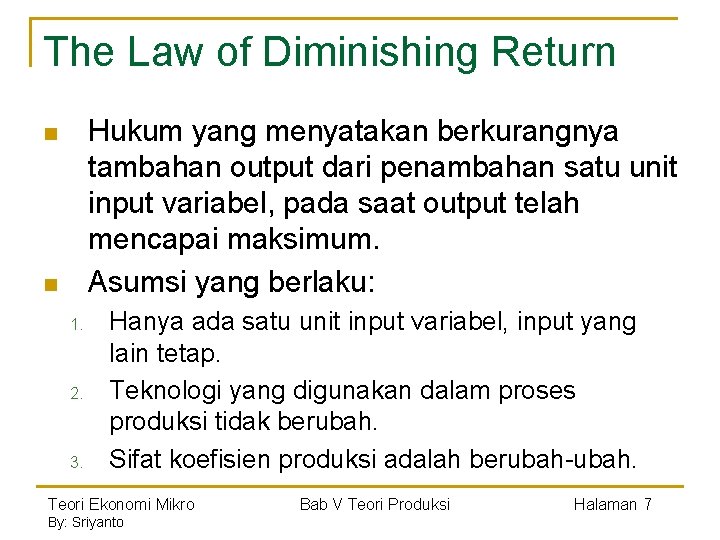 The Law of Diminishing Return Hukum yang menyatakan berkurangnya tambahan output dari penambahan satu