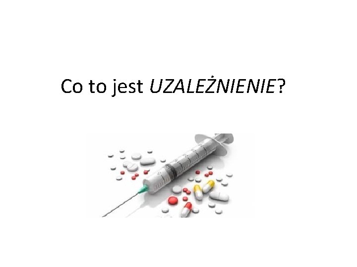 Co to jest UZALEŻNIENIE? 