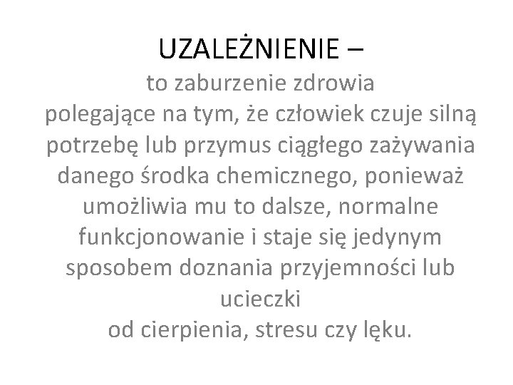 UZALEŻNIENIE – to zaburzenie zdrowia polegające na tym, że człowiek czuje silną potrzebę lub