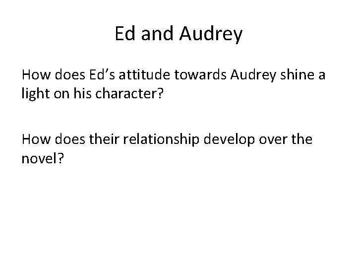 Ed and Audrey How does Ed’s attitude towards Audrey shine a light on his