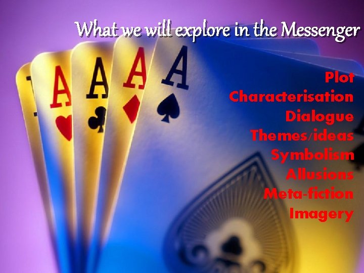 What we will explore in the Messenger Plot Characterisation Dialogue Themes/ideas Symbolism Allusions Meta-fiction What we will explore in the Messenger Plot Characterisation Dialogue Themes/ideas Symbolism Allusions Meta-fiction