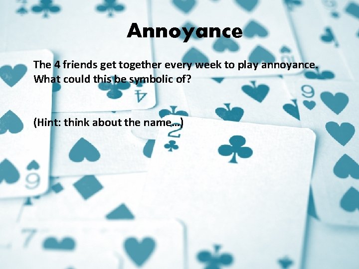 Annoyance The 4 friends get together every week to play annoyance. What could this Annoyance The 4 friends get together every week to play annoyance. What could this