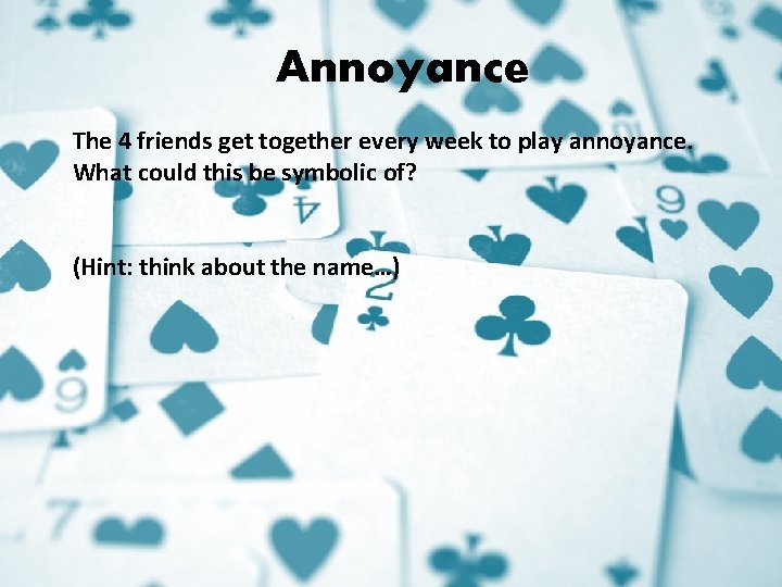 Annoyance The 4 friends get together every week to play annoyance. What could this