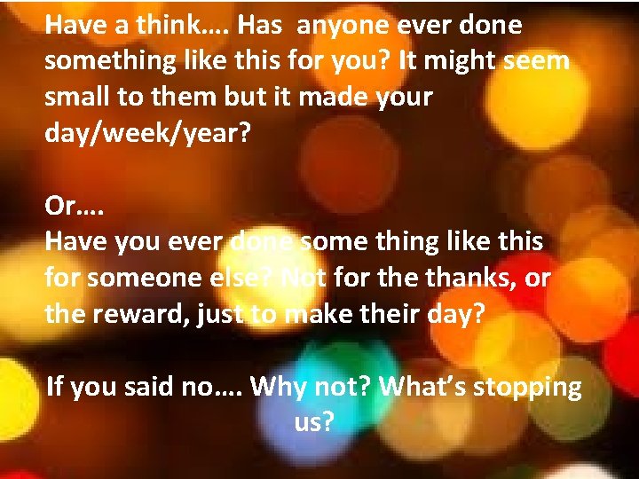Have a think…. Has anyone ever done something like this for you? It might Have a think…. Has anyone ever done something like this for you? It might