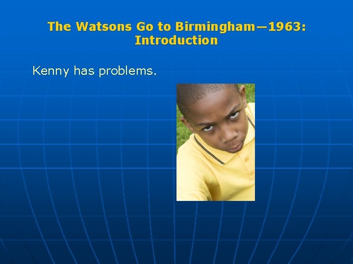 The Watsons Go to Birmingham— 1963: Introduction Kenny has problems. 