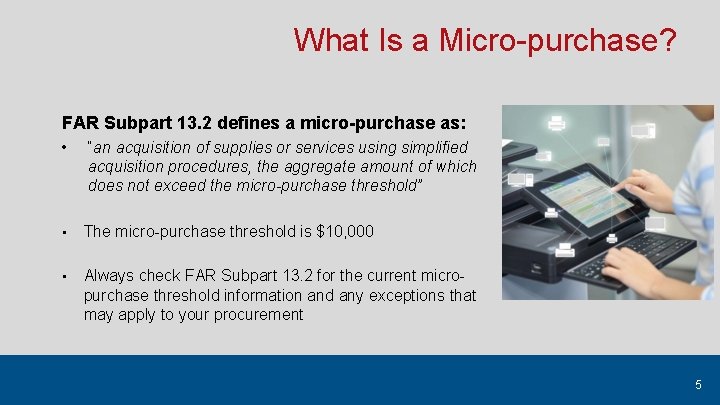 What Is a Micro-purchase? FAR Subpart 13. 2 defines a micro-purchase as: • “an