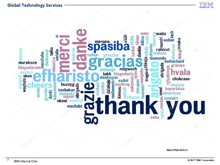 Global Technology Services 69013769 USEN-01 7 IBM Internal Only © 2017 IBM Corporation 