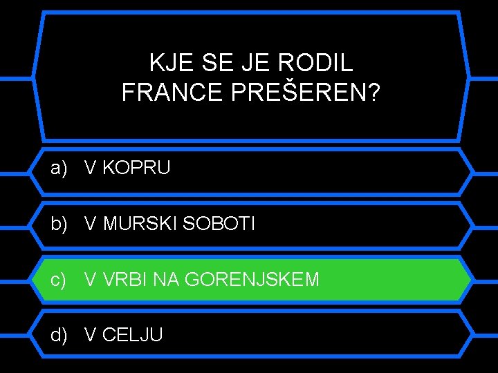 KJE SE JE RODIL FRANCE PREŠEREN? a) V KOPRU b) V MURSKI SOBOTI c)