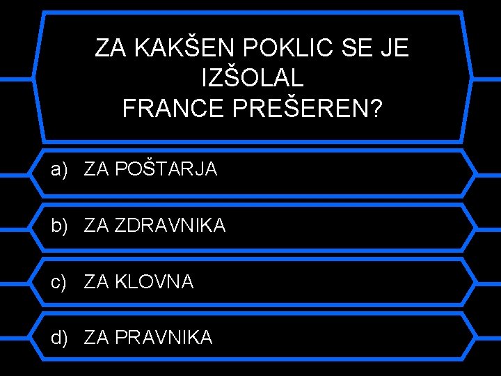 ZA KAKŠEN POKLIC SE JE IZŠOLAL FRANCE PREŠEREN? a) ZA POŠTARJA b) ZA ZDRAVNIKA