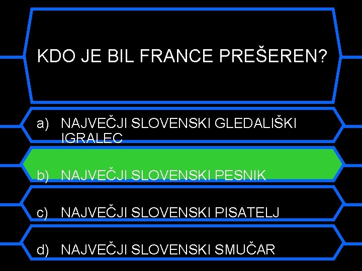 KDO JE BIL FRANCE PREŠEREN? a) NAJVEČJI SLOVENSKI GLEDALIŠKI IGRALEC b) NAJVEČJI SLOVENSKI PESNIK