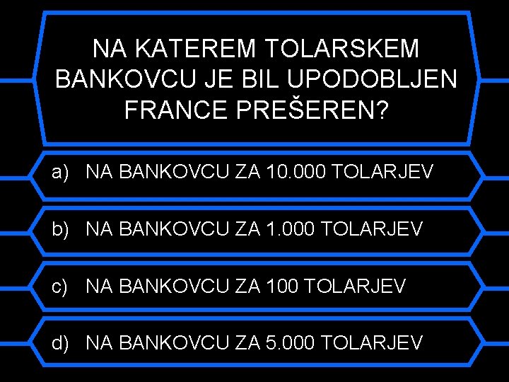 NA KATEREM TOLARSKEM BANKOVCU JE BIL UPODOBLJEN FRANCE PREŠEREN? a) NA BANKOVCU ZA 10.