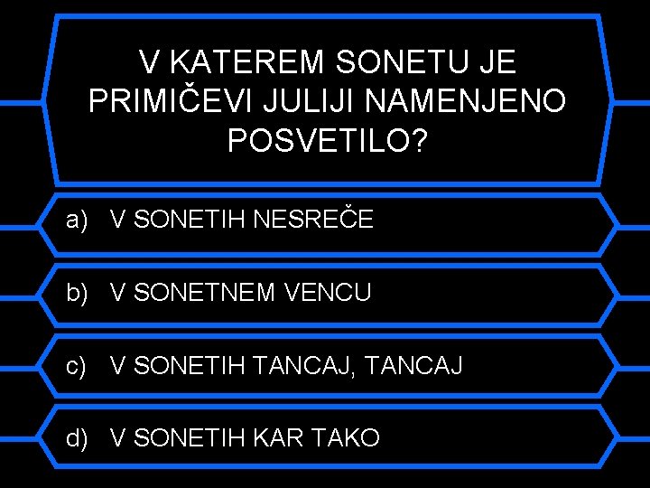 V KATEREM SONETU JE PRIMIČEVI JULIJI NAMENJENO POSVETILO? a) V SONETIH NESREČE b) V