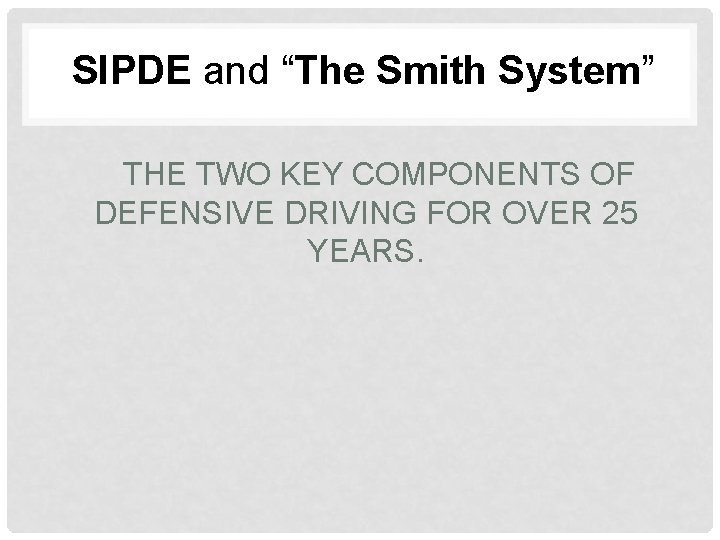 SIPDE and “The Smith System” THE TWO KEY COMPONENTS OF DEFENSIVE DRIVING FOR OVER