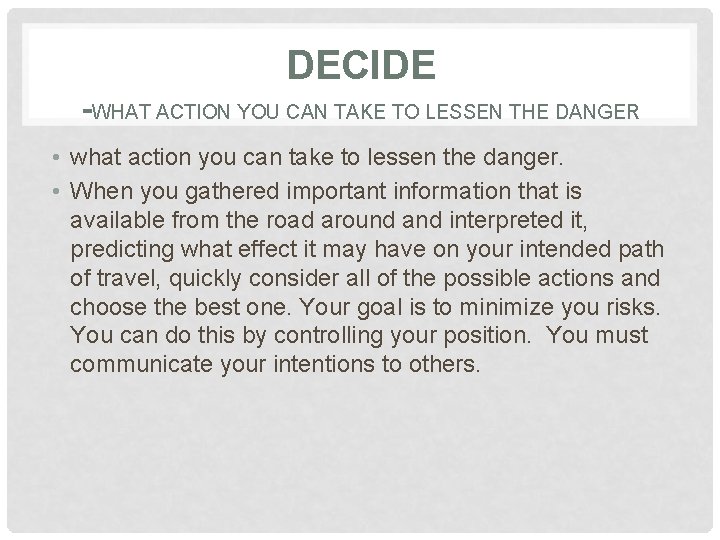 DECIDE -WHAT ACTION YOU CAN TAKE TO LESSEN THE DANGER • what action you