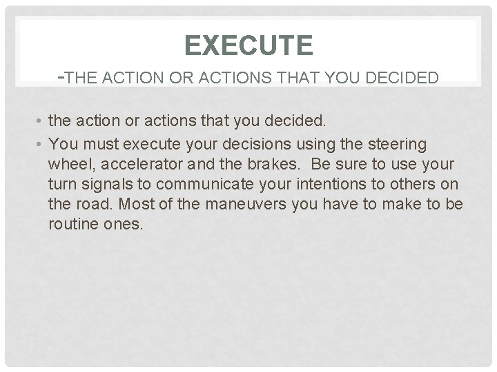 EXECUTE -THE ACTION OR ACTIONS THAT YOU DECIDED • the action or actions that