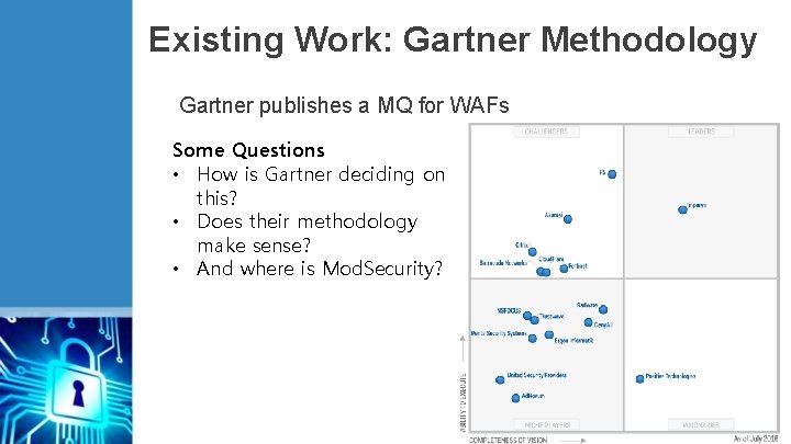 Existing Work: Gartner Methodology Gartner publishes a MQ for WAFs Some Questions • How