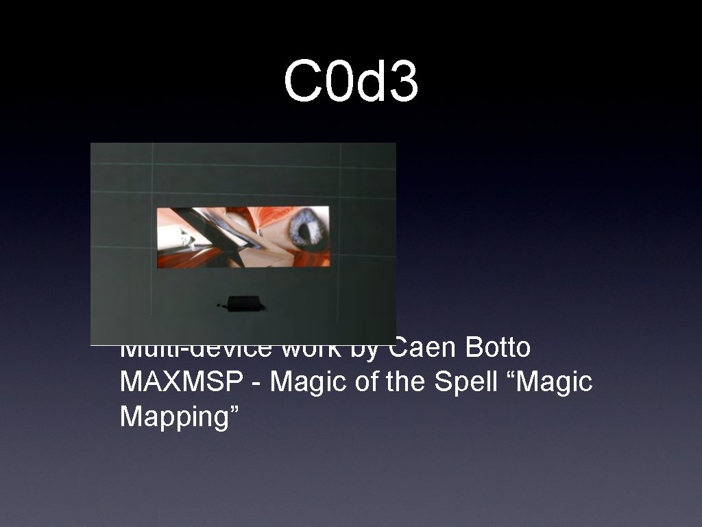 C 0 d 3 • Multi-device work by Caen Botto MAXMSP - Magic of