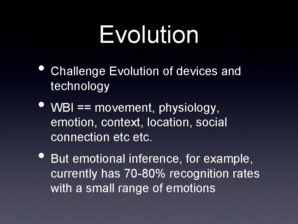Evolution • Challenge Evolution of devices and technology • WBI == movement, physiology, emotion,