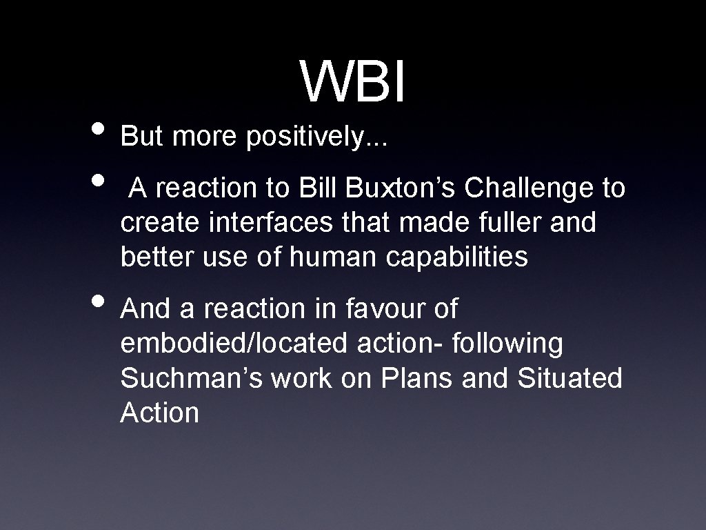 WBI • But more positively. . . • A reaction to Bill Buxton’s Challenge