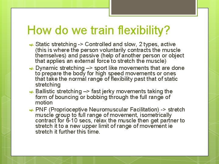 How do we train flexibility? Static stretching -> Controlled and slow, 2 types, active