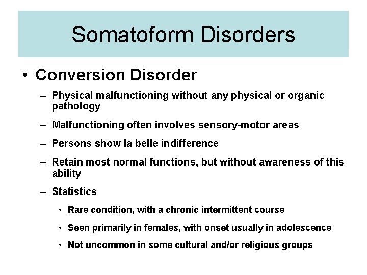 Somatoform Disorders • Conversion Disorder – Physical malfunctioning without any physical or organic pathology