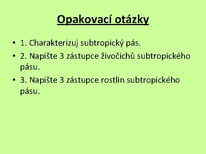 Opakovací otázky • 1. Charakterizuj subtropický pás. • 2. Napište 3 zástupce živočichů subtropického