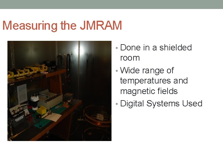 Measuring the JMRAM • Done in a shielded room • Wide range of temperatures